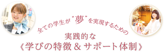 全ての学生が“夢”を実現するための、実践的な《学びのサポート体制》をご用意。